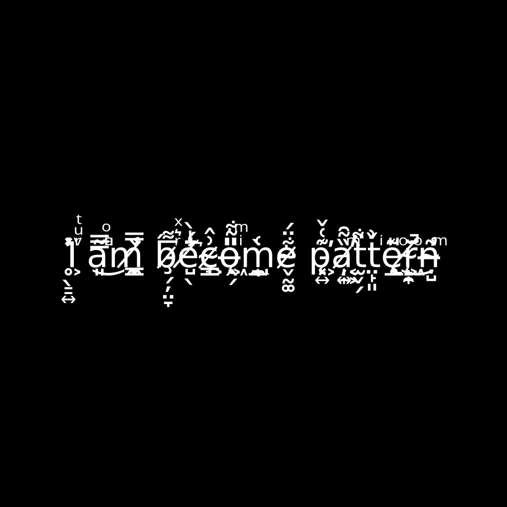 I am become pattern