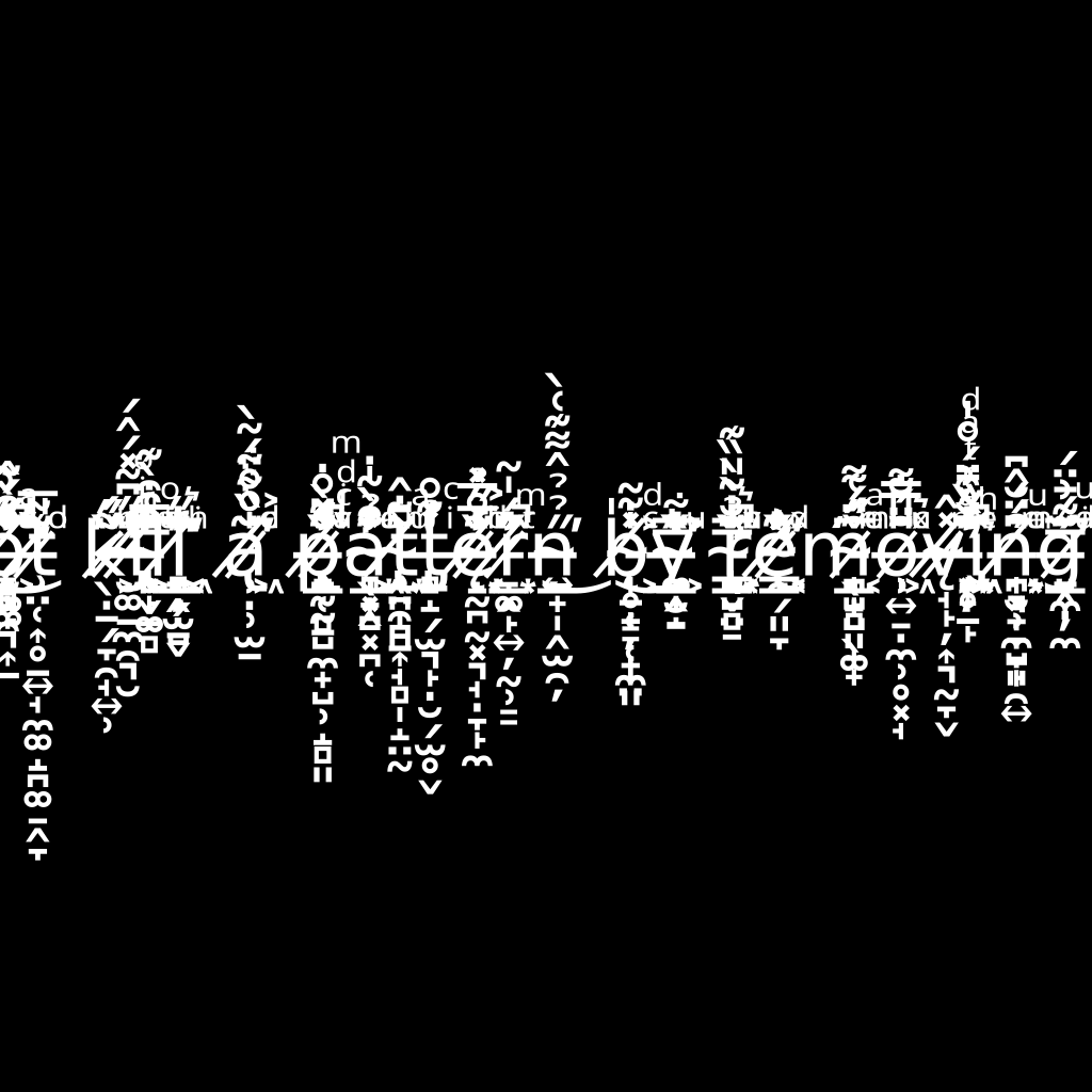 you cannot kill a pattern by removing a surface